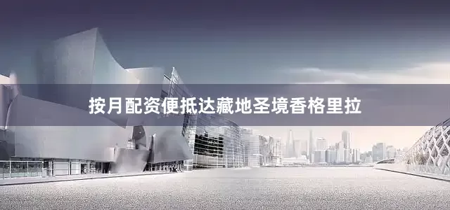 按月配资便抵达藏地圣境香格里拉