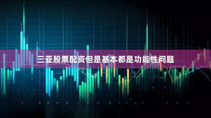 三亚股票配资但是基本都是功能性问题